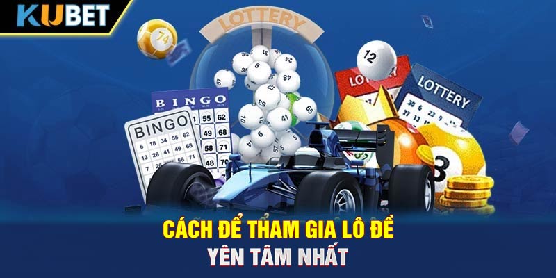 Cách để tham gia lô đề yên tâm nhất