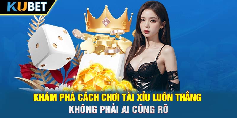 Khám phá cách chơi Tài Xỉu luôn thắng không phải ai cũng rõ