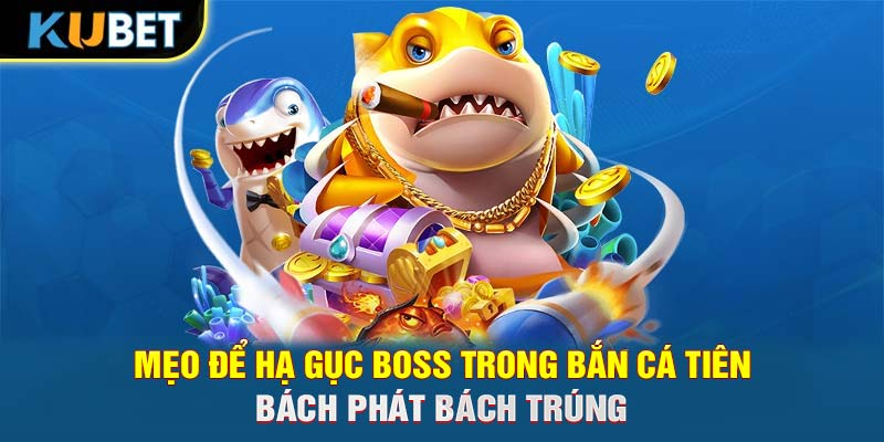 Mẹo để hạ gục boss trong bắn cá Tiên bách phát bách trúng