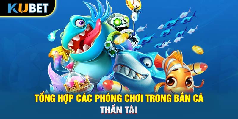 Tổng hợp các phòng chơi trong bắn cá Thần Tài