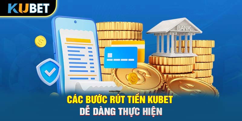 Các bước rút tiền KUBET dễ dàng thực hiện