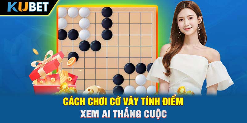 Cách chơi cờ vây tính điểm xem ai thắng cuộc