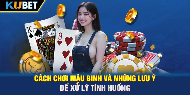 Cách chơi Mậu Binh và những lưu ý để xử lý tình huống