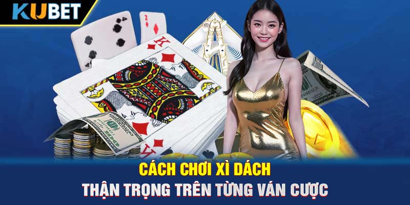 Cách chơi Xì Dách - Thận trọng trên từng ván cược