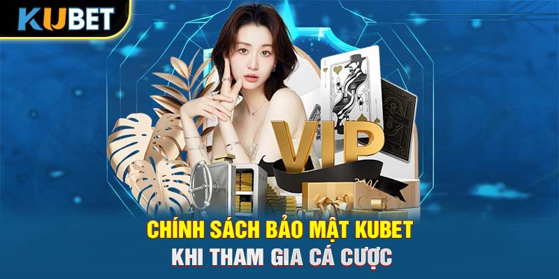 Chính sách bảo mật KUBET khi tham gia cá cược