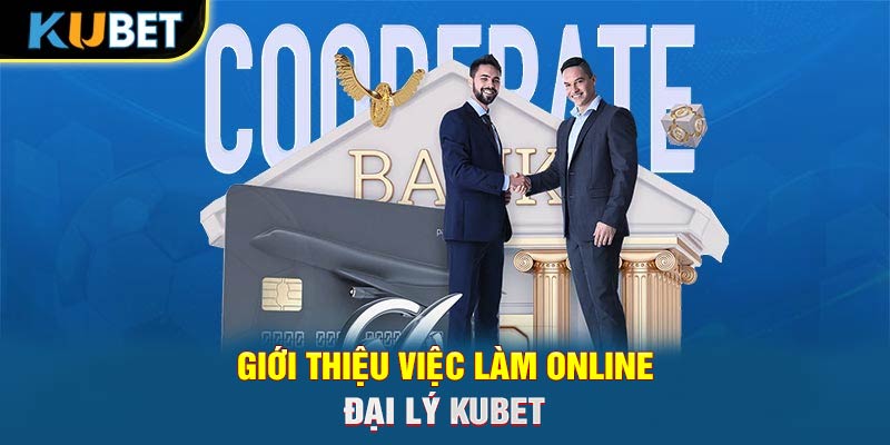 Giới thiệu việc làm online - Đại lý KUBET