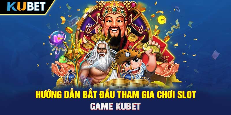 Hướng dẫn bắt đầu tham gia chơi slot game KUBET