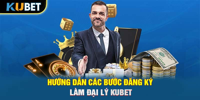 Hướng dẫn các bước đăng ký làm đại lý KUBET