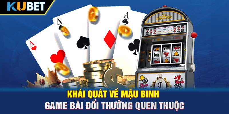 Khái quát về Mậu Binh - Game bài đổi thưởng quen thuộc