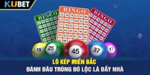 Lô Kép Miền Bắc – Đánh Đâu Trúng Đó Lộc Lá Đầy Nhà