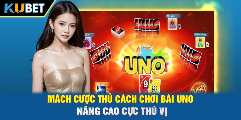 Mách cược thủ cách chơi bài Uno nâng cao cực thú vị