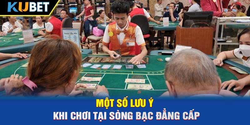 Một số lưu ý khi chơi tại sòng bạc đẳng cấp